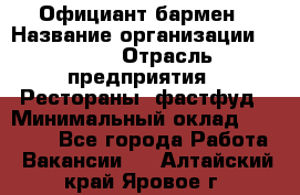 Официант-бармен › Название организации ­ VBGR › Отрасль предприятия ­ Рестораны, фастфуд › Минимальный оклад ­ 25 000 - Все города Работа » Вакансии   . Алтайский край,Яровое г.